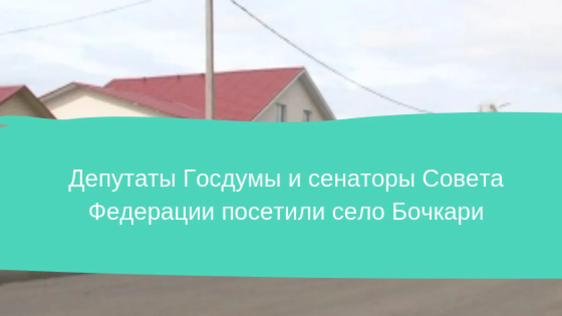 Депутаты Госдумы и сенаторы Совета Федерации посетили село Бочкари Депутаты Госдумы и сенаторы Совета Федерации посетили село Бочкари