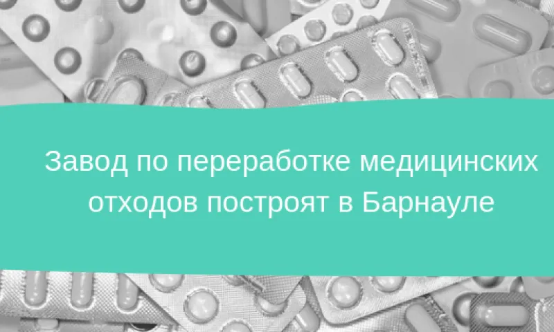 Завод по переработке медицинских отходов построят в Барнауле