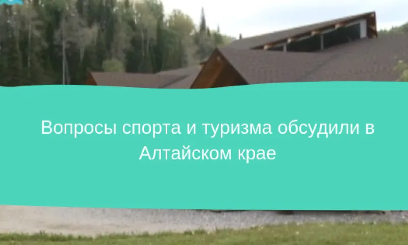 Вопросы спорта и туризма обсудили в Алтайском крае