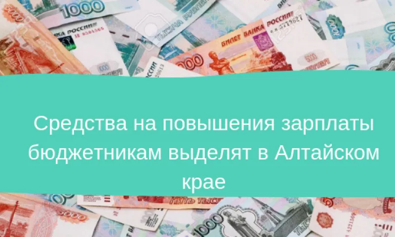 Средства на повышение зарплаты бюджетникам выделят в Алтайском крае