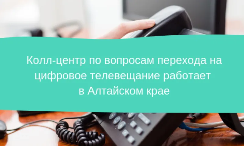 Колл-центр по вопросам перехода на цифровое телевещание работает в Алтайском крае