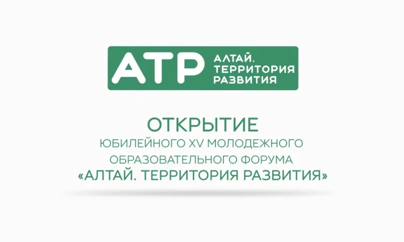 Открытие юбилейного XV молодёжного образовательного форума «Алтай. Территория развития»